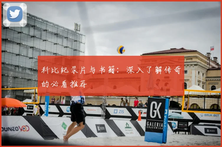 科比纪录片与书籍:深入了解传奇的必看推荐