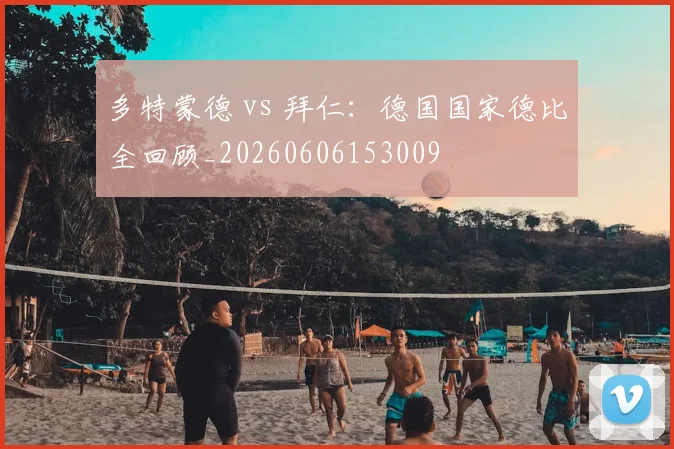 多特蒙德 vs 拜仁：德国国家德比全回顾_20260606153009