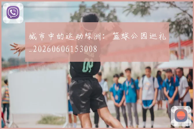 城市中的运动绿洲:篮球公园巡礼_20260606153008