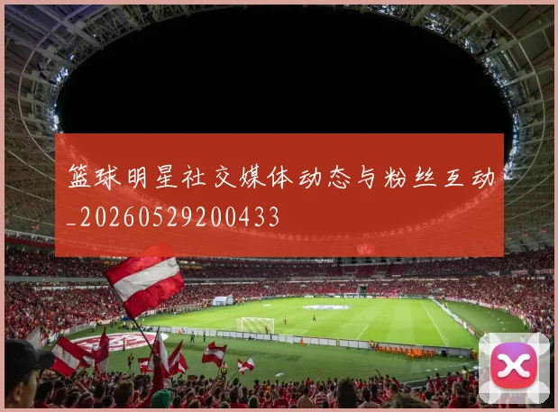 篮球明星社交媒体动态与粉丝互动_20260529200433