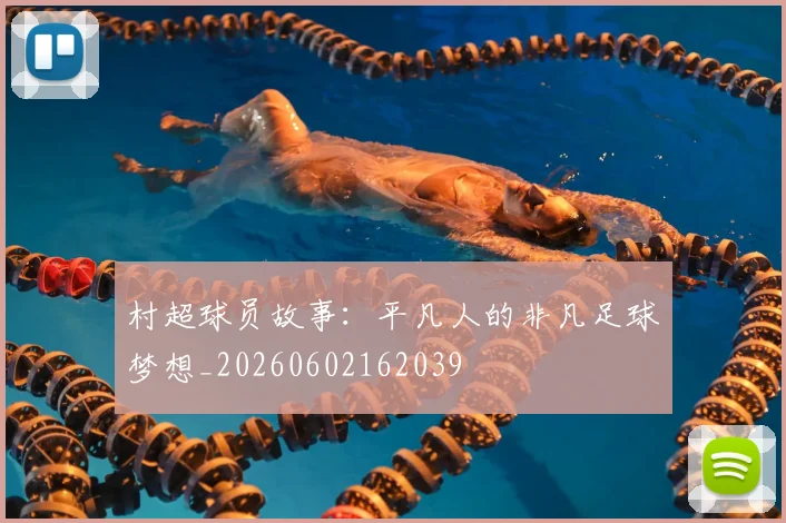 村超球员故事：平凡人的非凡足球梦想_20260602162039