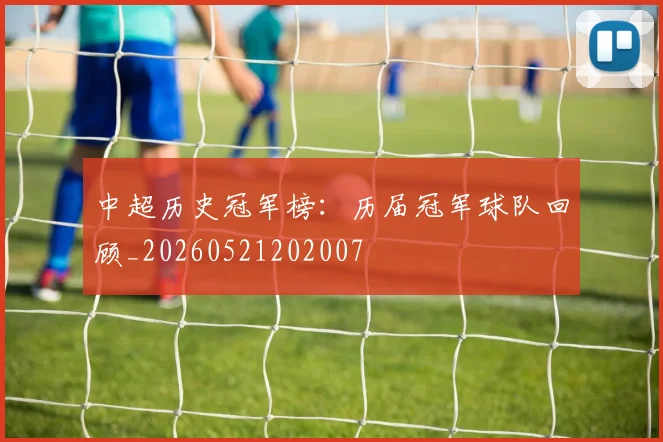 中超历史冠军榜：历届冠军球队回顾_20260521202007